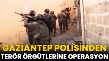 Gaziantep polisinden terör örgütlerine operasyon