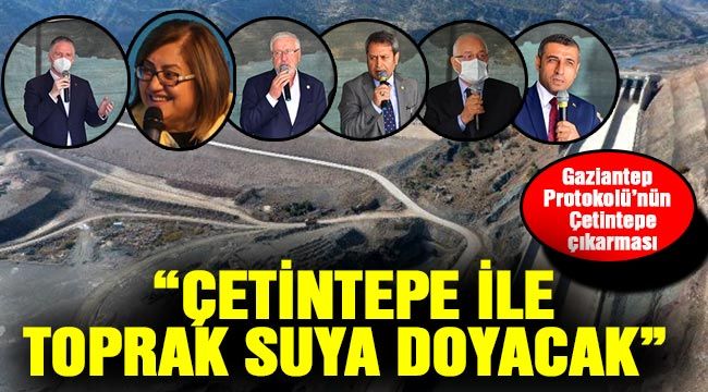 Gaziantep Protokol&uuml;&rsquo;n&uuml;n  &Ccedil;etintepe &ccedil;ıkarması  &ldquo;&Ccedil;etintepe ile toprak suya doyacak&rdquo;