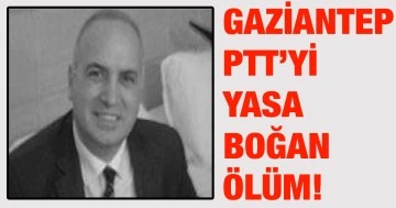 Gaziantep PTT’yi yasa boğan ölüm!