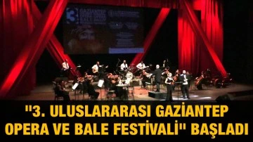 &quot;3. Uluslararası Gaziantep Opera ve Bale Festivali&quot; başladı