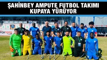 Şahinbey Ampute Futbol Takımı kupaya yürüyor