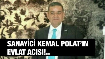 Sanayici Kemal Polat’ın evlat acısı!..