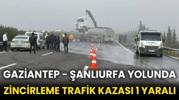 Gaziantep - Şanlıurfa yolunda zincirleme trafik kazası 1 yaralı