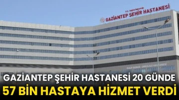 Gaziantep Şehir Hastanesi 20 günde 57 bin hastaya hizmet verdi