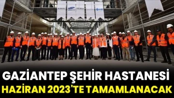 Gaziantep Şehir Hastanesi Haziran 2023'te tamamlanacak