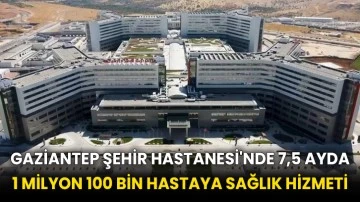 Gaziantep Şehir Hastanesi'nde 7,5 ayda 1 milyon 100 bin hastaya sağlık hizmeti