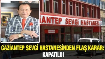 Gaziantep Sevgi Hastanesinden Flaş karar: Kapatıldı