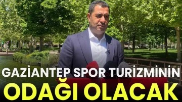 Gaziantep spor turizminin odağı olacak