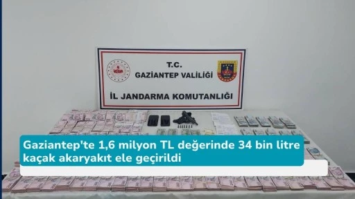 Gaziantep'te 1,6 milyon TL değerinde 34 bin litre kaçak akaryakıt ele geçirildi