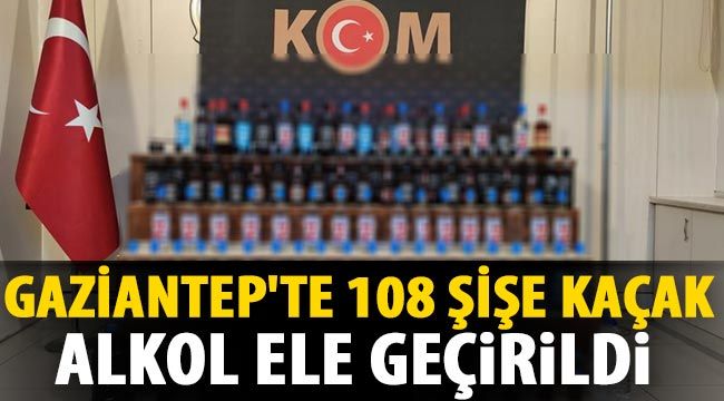  Gaziantep'te 108 şişe kaçak alkol ele geçirildi 