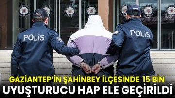 Gaziantep'te 15 bin uyuşturucu hap ele geçirildi