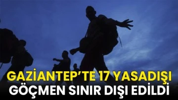 Gaziantep’te 17 göçmen sınır dışı edildi