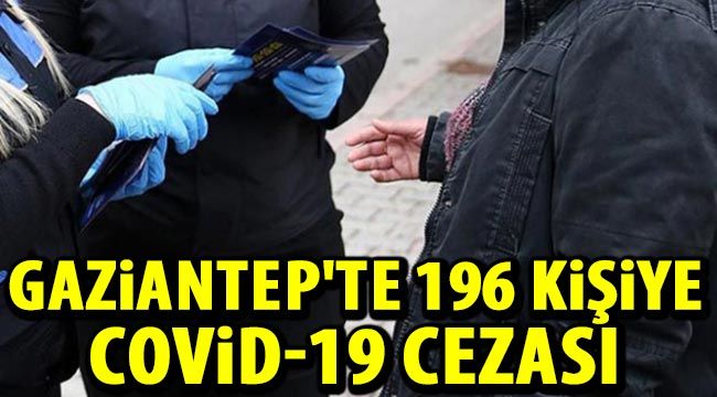 Gaziantep'te 196 kişiye Covid-19 cezası 
