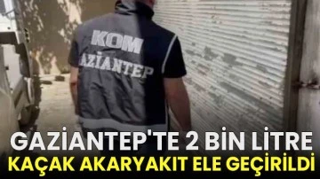 Gaziantep'te 2 bin litre kaçak akaryakıt ele geçirildi