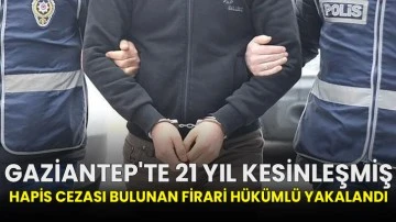 Gaziantep'te 21 yıl kesinleşmiş hapis cezası bulunan firari hükümlü yakalandı