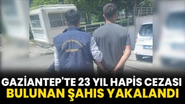 Gaziantep'te 23 yıl hapis cezası bulunan şahıs yakalandı