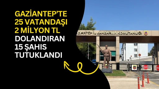 Gaziantep&rsquo;te 25 vatandaşı 2 milyon TL dolandıran 15 şahıs tutuklandı