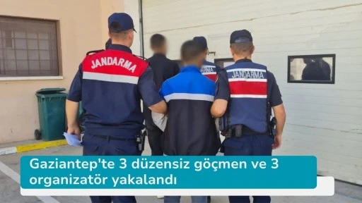 Gaziantep'te 3 düzensiz göçmen ve 3 organizatör yakalandı