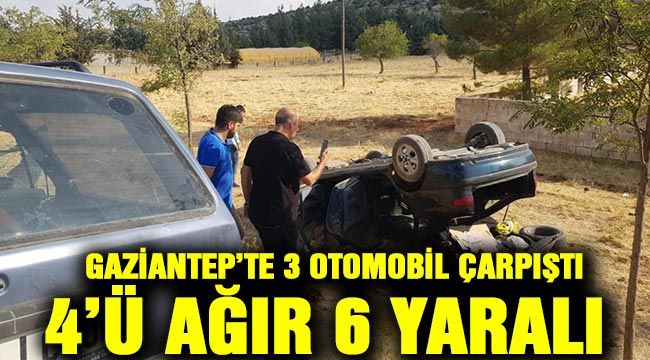 Gaziantep’te 3 otomobil çarpıştı: 4’ü ağır 6 yaralı 