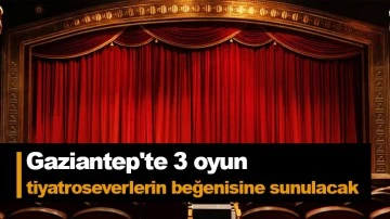 Gaziantep'te 3 oyun tiyatroseverlerin beğenisine sunulacak