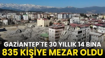 Gaziantep'te 30 yıllık 14 bina 835 kişiye mezar oldu