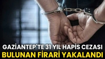 Gaziantep'te 31 yıl hapis cezası bulunan firari yakalandı