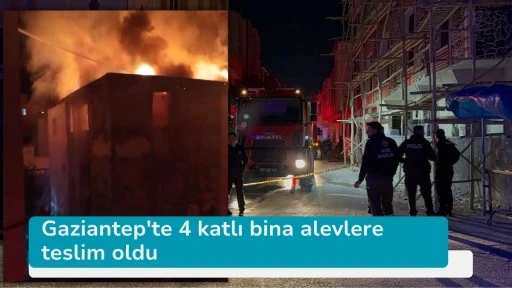 Gaziantep'te 4 katlı bina alevlere teslim oldu