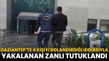 Gaziantep'te 4 kişiyi dolandırdığı iddiasıyla yakalanan zanlı tutuklandı