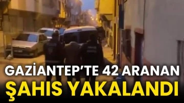 Gaziantep’te 42 aranan şahıs yakalandı