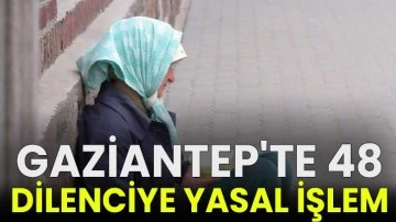Gaziantep'te 48 dilenciye yasal işlem