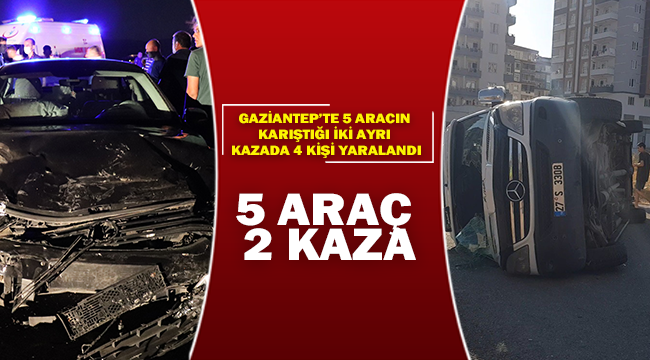 Gaziantep'te 5 aracın karıştığı iki ayrı kazada 4 kişi yaralandı