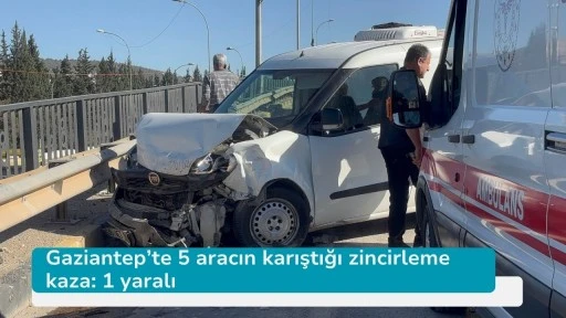 Gaziantep’te 5 aracın karıştığı zincirleme kaza: 1 yaralı
