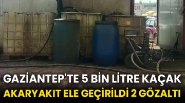 Gaziantep'te 5 bin litre kaçak akaryakıt ele geçirildi 2 gözaltı