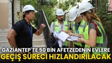 Gaziantep'te 50 bin afetzedenin evlere geçiş süreci hızlandırılacak