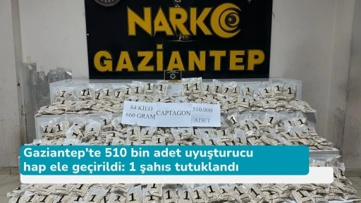 Gaziantep'te 510 bin adet uyuşturucu hap ele geçirildi: 1 şahıs tutuklandı