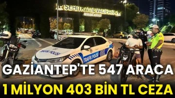 Gaziantep'te 547 araca 1 milyon 403 bin TL ceza