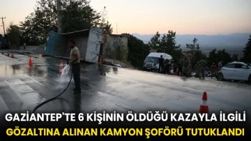 Gaziantep'te 6 kişinin öldüğü kazayla ilgili gözaltına alınan kamyon şoförü tutuklandı