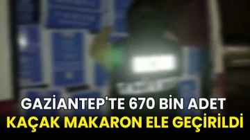 Gaziantep'te 670 bin adet ka&ccedil;ak makaron ele ge&ccedil;irildi