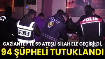 Gaziantep'te 69 ateşli silah ele geçirildi, 94 şüpheli tutuklandı