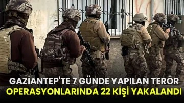 Gaziantep'te 7 günde yapılan terör operasyonlarında 22 kişi yakalandı