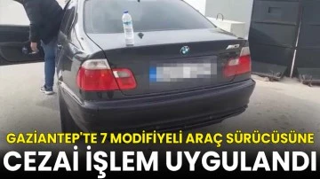 Gaziantep'te 7 modifiyeli araç sürücüsüne cezai işlem uygulandı