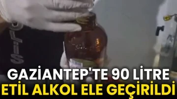 Gaziantep'te 90 litre etil alkol ele geçirildi