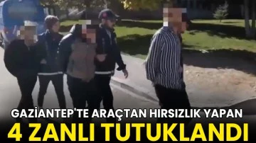 Gaziantep'te araçtan hırsızlık yapan 4 zanlı tutuklandı