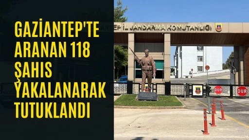 Gaziantep'te aranan 118 şahıs yakalanarak tutuklandı