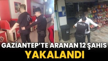 Gaziantep’te aranan 12 şahıs yakalandı