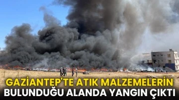 Gaziantep'te atık malzemelerin bulunduğu alanda yangın çıktı