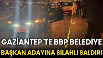 Gaziantep'te BBP belediye başkan adayına silahlı saldırı