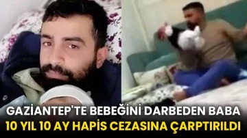 Gaziantep'te bebeğini darbeden baba 10 yıl 10 ay hapis cezasına çarptırıldı