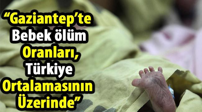 “Gaziantep’te  Bebek ölüm  Oranları, Türkiye Ortalamasının Üzerinde”