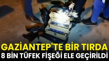 Gaziantep'te bir tırda 8 bin tüfek fişeği ele geçirildi